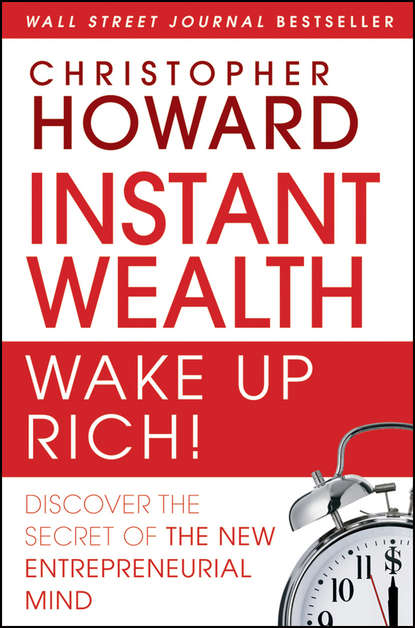 Christopher  Howard - Instant Wealth Wake Up Rich!. Discover The Secret of The New Entrepreneurial Mind
