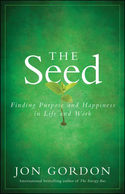 Обложка книги The Seed. Finding Purpose and Happiness in Life and Work, Джон Гордон