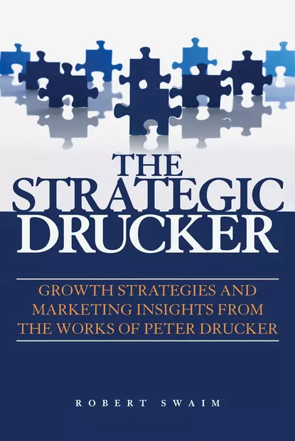 Обложка книги The Strategic Drucker. Growth Strategies and Marketing Insights from the Works of Peter Drucker, Robert Swaim W.