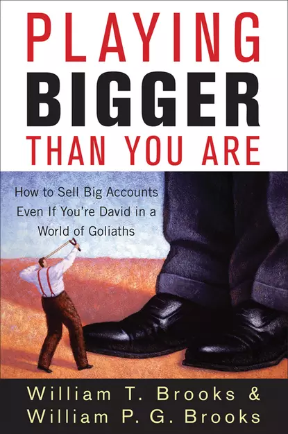 Обложка книги Playing Bigger Than You Are. How to Sell Big Accounts Even if You're David in a World of Goliaths, William Brooks T.