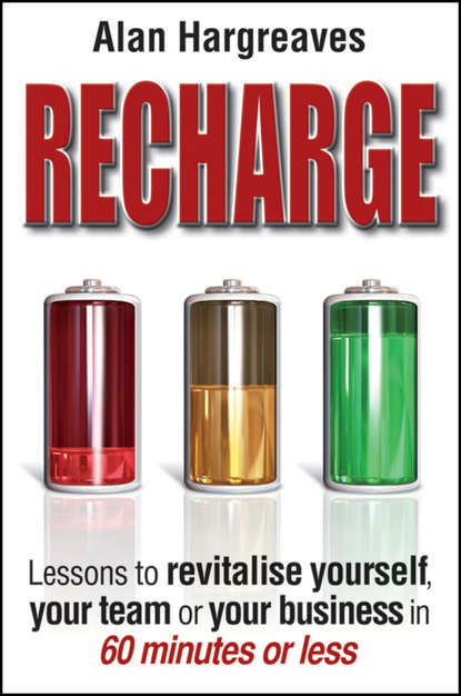Alan  Hargreaves - Recharge. Lessons to Revitalise Yourself, Your Team or Your Business in 60 Minutes or Less