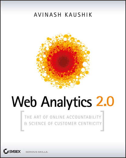 Avinash  Kaushik - Web Analytics 2.0. The Art of Online Accountability and Science of Customer Centricity