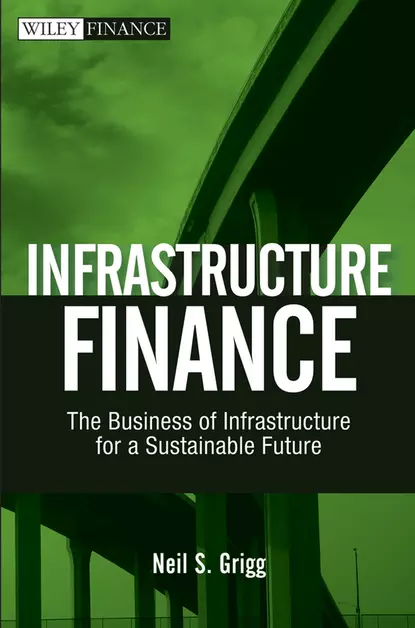 Обложка книги Infrastructure Finance. The Business of Infrastructure for a Sustainable Future, Neil Grigg S.