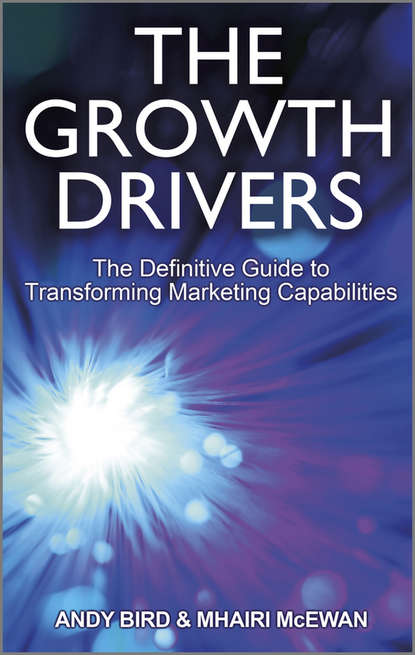 Andy  Bird - The Growth Drivers. The Definitive Guide to Transforming Marketing Capabilities