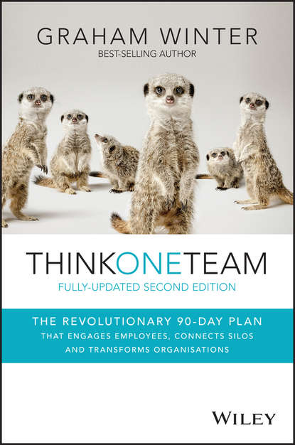Graham  Winter - Think One Team. The Revolutionary 90 Day Plan that Engages Employees, Connects Silos and Transforms Organisations