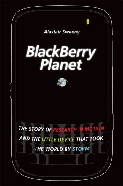 Alastair Sweeny — BlackBerry Planet. The Story of Research in Motion and the Little Device that Took the World by Storm