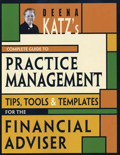 Deena Katz B. - Deena Katz's Complete Guide to Practice Management. Tips, Tools, and Templates for the Financial Adviser