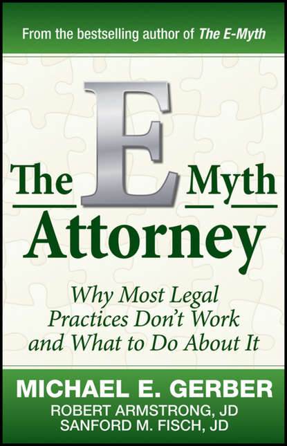 The E-Myth Attorney. Why Most Legal Practices Don t Work and What to Do About It