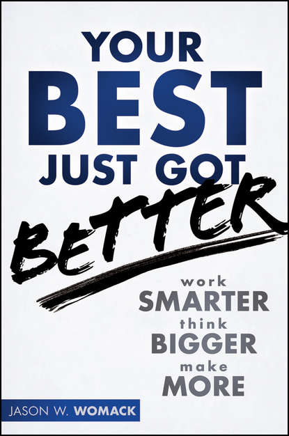 Jason Womack W. - Your Best Just Got Better. Work Smarter, Think Bigger, Make More