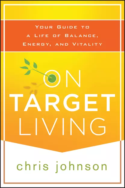 Обложка книги On Target Living. Your Guide to a Life of Balance, Energy, and Vitality, Chris  Johnson