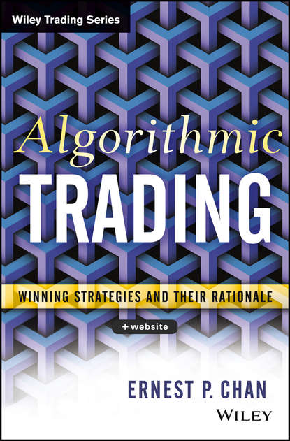 Ernie  Chan - Algorithmic Trading. Winning Strategies and Their Rationale