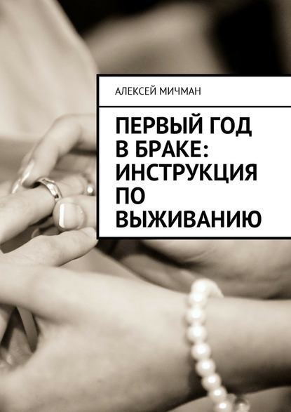 Первый год в браке: инструкция по выживанию : Алексей Мичман