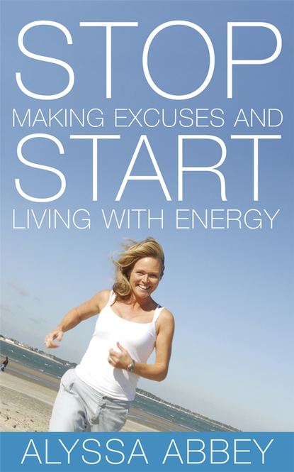 Alyssa Abbey — Stop Making Excuses and Start Living With Energy