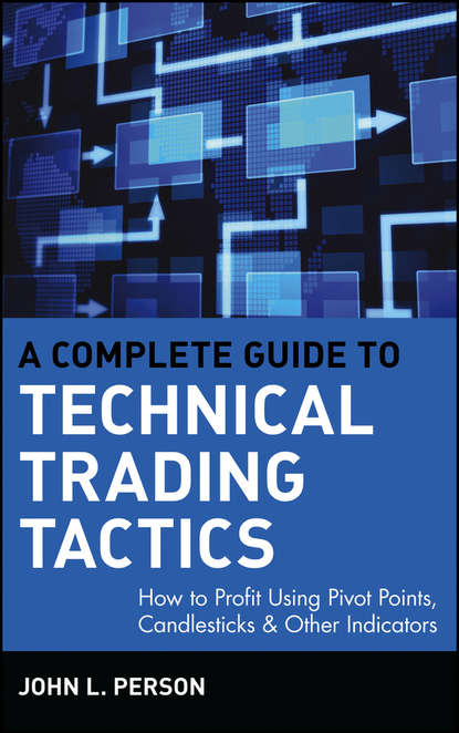 John Person L. - A Complete Guide to Technical Trading Tactics. How to Profit Using Pivot Points, Candlesticks & Other Indicators