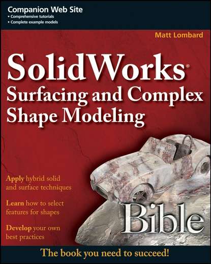 Matt  Lombard - SolidWorks Surfacing and Complex Shape Modeling Bible
