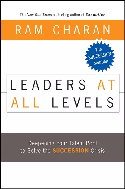 Обложка книги Leaders at All Levels. Deepening Your Talent Pool to Solve the Succession Crisis, Ram  Charan