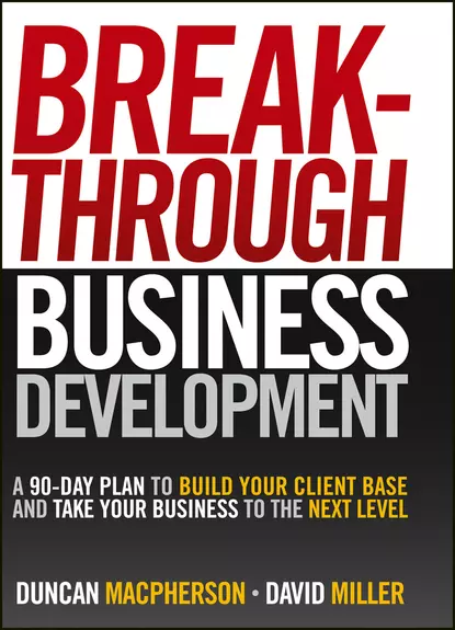 Обложка книги Breakthrough Business Development. A 90-Day Plan to Build Your Client Base and Take Your Business to the Next Level, David  Miller