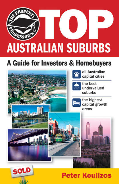 Peter  Koulizos - The Property Professor's Top Australian Suburbs. A Guide for Investors and Home Buyers