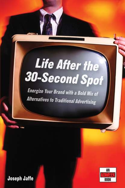 Joseph  Jaffe - Life After the 30-Second Spot. Energize Your Brand With a Bold Mix of Alternatives to Traditional Advertising