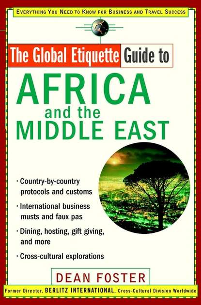 Dean  Foster - The Global Etiquette Guide to Africa and the Middle East. Everything You Need to Know for Business and Travel Success
