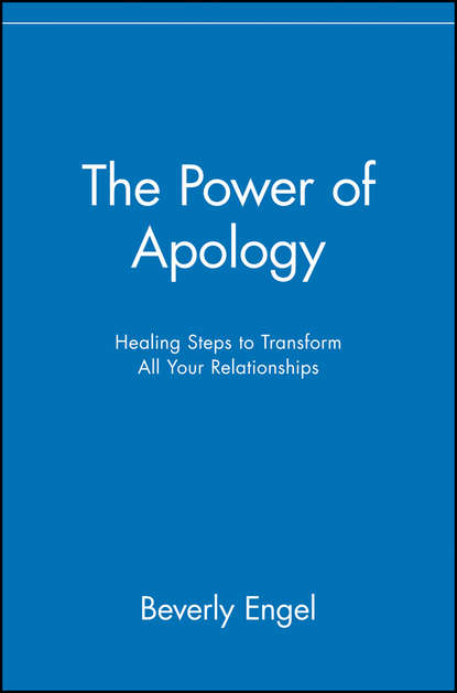 Beverly  Engel - The Power of Apology. Healing Steps to Transform All Your Relationships