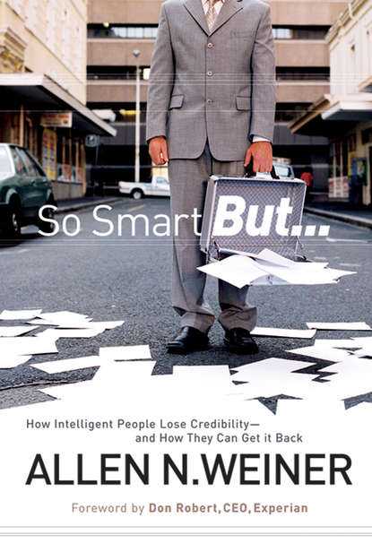 So Smart But.... How Intelligent People Lose Credibility - and How They Can Get it Back - Allen Weiner N.
