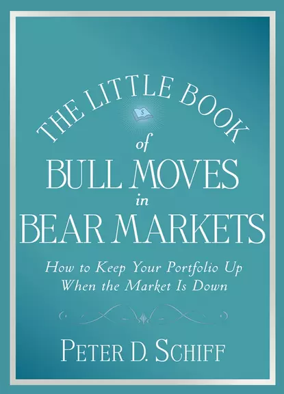 Обложка книги The Little Book of Bull Moves in Bear Markets. How to Keep Your Portfolio Up When the Market is Down, Peter D. Schiff