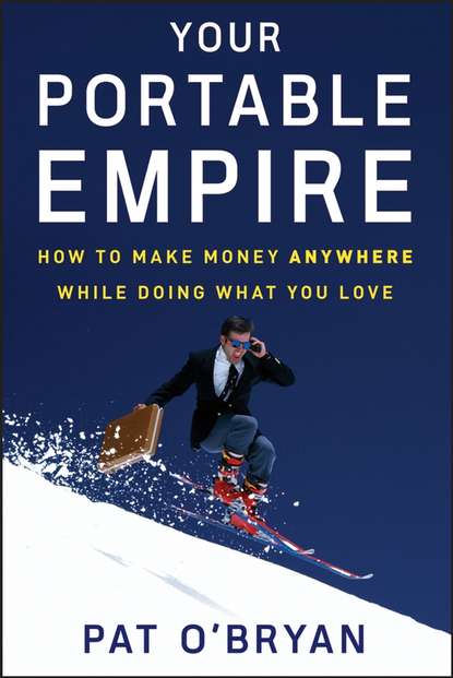 Pat  O'Bryan - Your Portable Empire. How to Make Money Anywhere While Doing What You Love