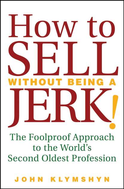John  Klymshyn - How to Sell Without Being a JERK!. The Foolproof Approach to the World's Second Oldest Profession
