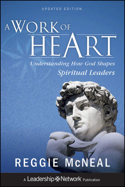 Reggie  McNeal - A Work of Heart. Understanding How God Shapes Spiritual Leaders
