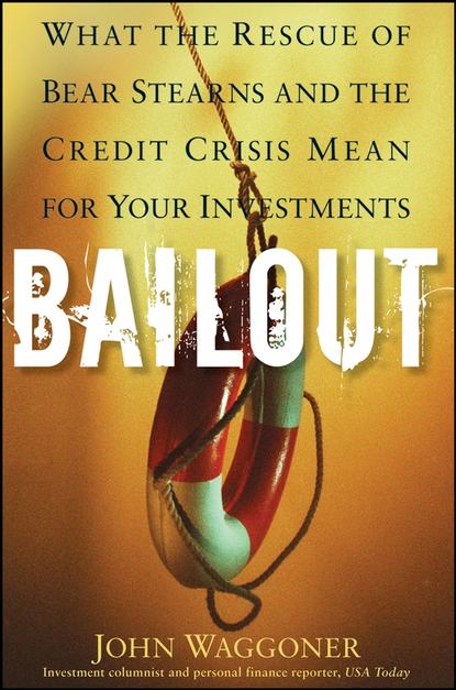 John  Waggoner - Bailout. What the Rescue of Bear Stearns and the Credit Crisis Mean for Your Investments