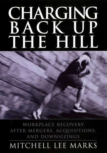 Mitchell Marks Lee - Charging Back Up the Hill. Workplace Recovery After Mergers, Acquisitions and Downsizings