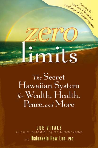 Zero Limits. The Secret Hawaiian System for Wealth, Health, Peace, and More - Joe Vitale