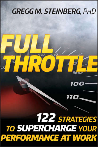 Full Throttle. 122 Strategies to Supercharge Your Performance at Work (Gregg Steinberg M.). 