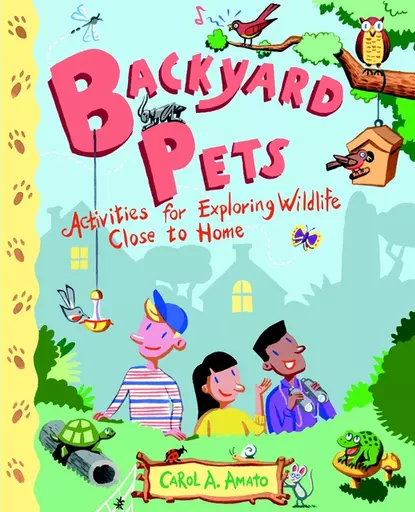 Обложка книги Backyard Pets. Activities for Exploring Wildlife Close to Home, Carol Amato A.