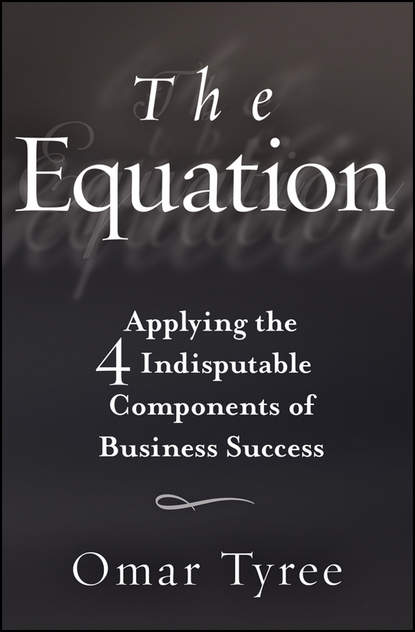Omar  Tyree - The Equation. Applying the 4 Indisputable Components of Business Success