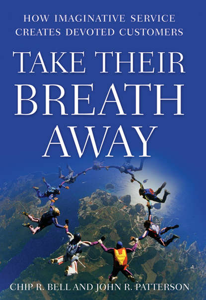 Take Their Breath Away. How Imaginative Service Creates Devoted Customers (Chip Bell R.). 