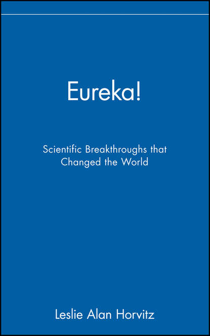 Leslie Horvitz Alan — Eureka!. Scientific Breakthroughs that Changed the World