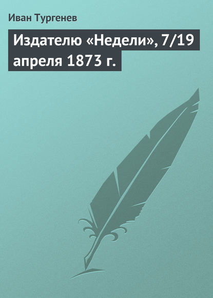 Издателю «Недели», 7/19 апреля 1873 г.