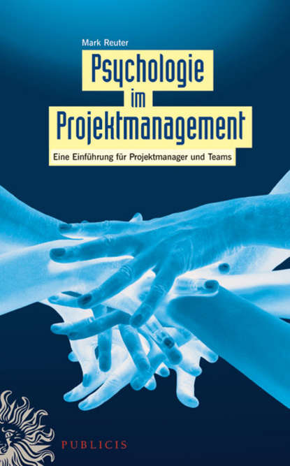 Psychologie im Projektmanagement. Eine Einführung für Projektmanager und Teams (Mark  Reuter). 