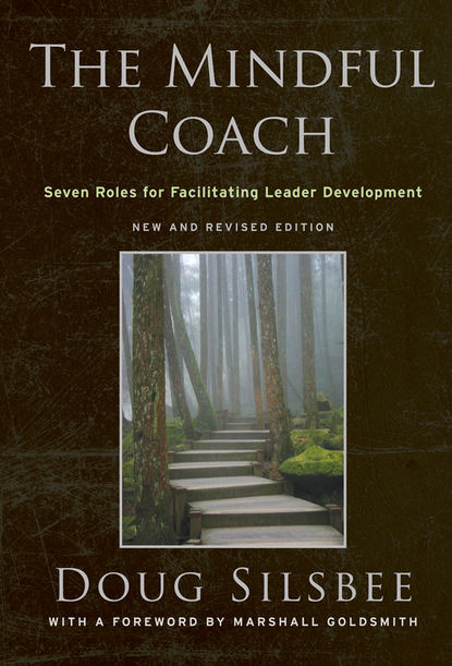 The Mindful Coach. Seven Roles for Facilitating Leader Development (Doug  Silsbee). 