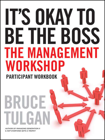 Bruce  Tulgan - It's Okay to Be the Boss. Participant Workbook