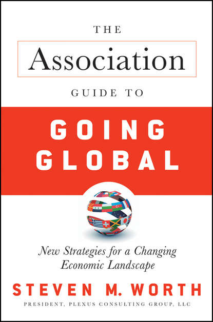 The Association Guide to Going Global. New Strategies for a Changing Economic Landscape (Steven  Worth). 