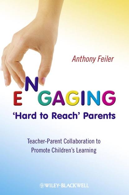 Engaging 'Hard to Reach' Parents. Teacher-Parent Collaboration to Promote Children's Learning - Anthony  Feiler