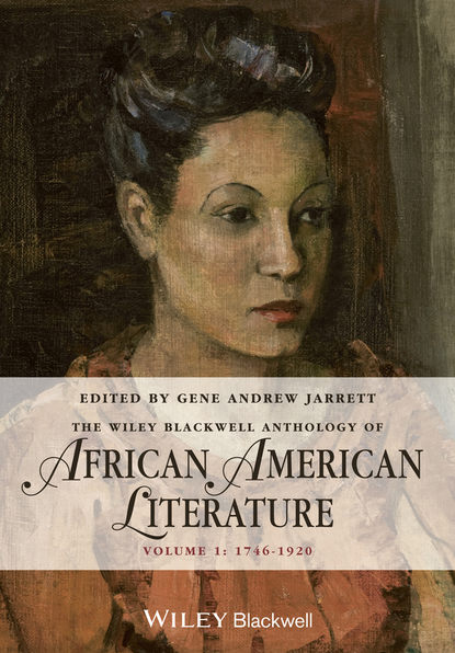 Gene Jarrett Andrew - The Wiley Blackwell Anthology of African American Literature. Volume 1, 1746 - 1920