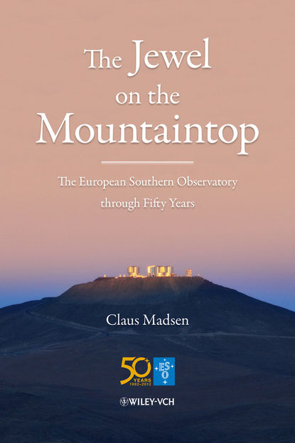 Claus Madsen — The Jewel on the Mountaintop. The European Southern Observatory through Fifty Years