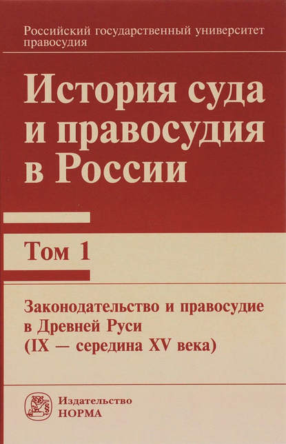 

История суда и правосудия в России. Том 1: Законодательство и правосудие в Древней Руси (IX – середина XV века)