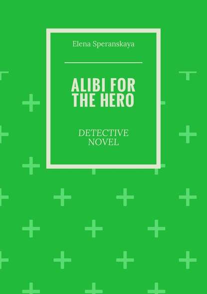 Elena Borisovna Speranskaya - Alibi for the hero. Detective novel