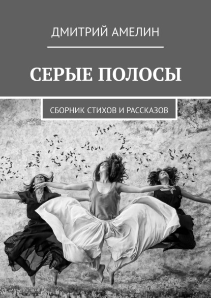 Дмитрий Амелин - СЕРЫЕ ПОЛОСЫ. Сборник стихов и рассказов