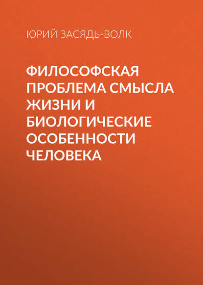 Философская проблема смысла жизни и биологические особенности человека (Юрий Засядь-Волк). 2012г. 